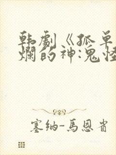 韩剧《孤单又灿烂的神:鬼怪》