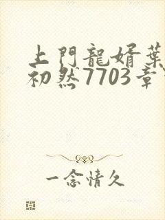 上门龙婿叶辰萧初然7703章节