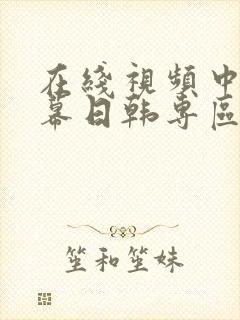 在线视频中文字幕日韩专区