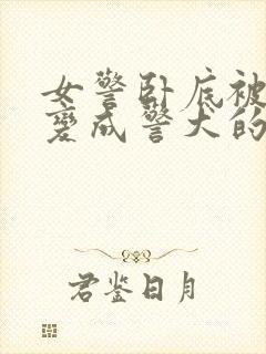 女警卧底被女警变成警犬的小说封面