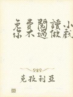 免费阅读小说爱你不过做戏一场在线阅读全文