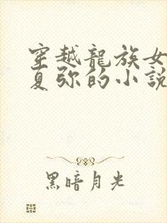 穿越龙族女主是夏弥的小说