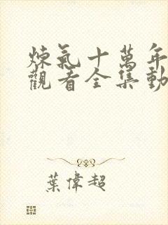 炼气十万年免费观看全集动漫