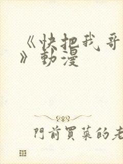 《快把我哥带走》动漫