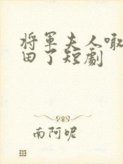 将军夫人喊你种田了短剧