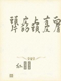 头皮上有白色大片的头皮屑是怎么回事