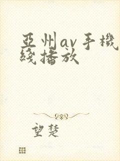 亚州av手机在线播放