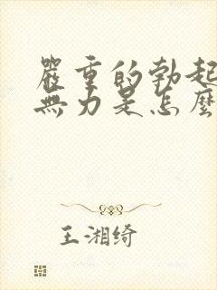 严重的勃起疲软无力是怎么回事