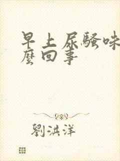 早上尿骚味大怎么回事