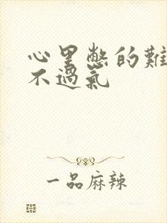 心里憋的难受喘不过气