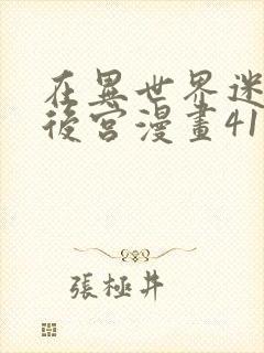 在异世界迷宫开后宫漫画41话