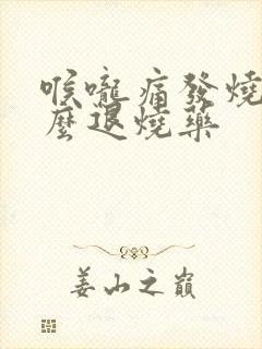 喉咙痛发烧吃什么退烧药封面