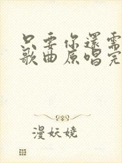 只要你还需要我歌曲原唱完整版