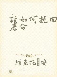 该如何挽回婚姻老公