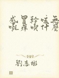 感冒干咳无痰喉咙痒吃什么药