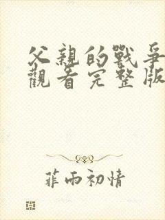 父亲的战争免费观看完整版在线全集