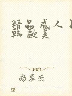 精品 成人 日韩 欧美