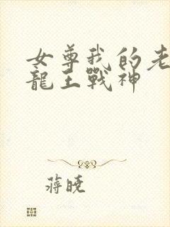 女尊我的老婆是龙王战神