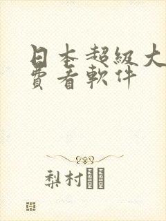 日本超级大片免费看软件