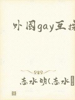 外国gay互操