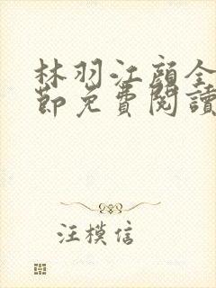 林羽江颜全部章节免费阅读