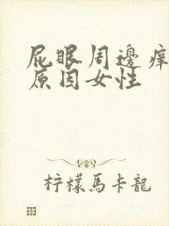 屁眼周边痒什么原因女性