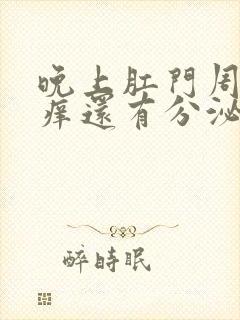 晚上肛门周围瘙痒还有分泌物怎么回事