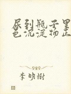 尿到瓶子里有白色沉淀物正常吗