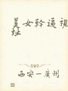 美女干逼视频网址