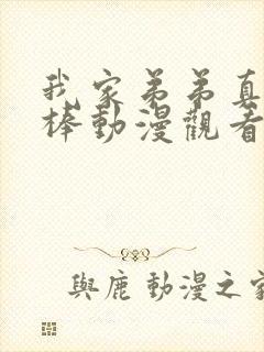 我家弟弟真的很棒动漫观看免费全集