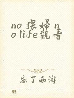 no 猥妇 no life观看