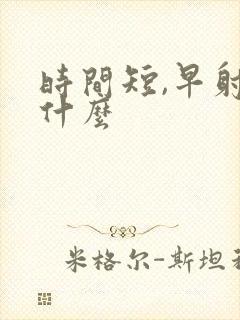 时间短,早射吃什么