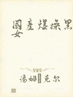 国产爆操黑丝美女