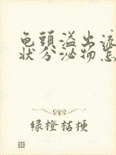 龟头溢出流黄脓状分泌物怎么回事