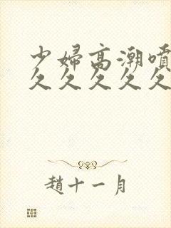 少妇高潮喷水久久久久久久久久久封面