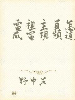 电视主页怎么调成电视频道