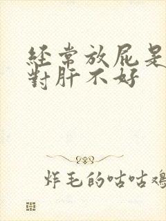 经常放屁是不是对肝不好