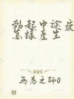 勃起中途疲软是怎样产生