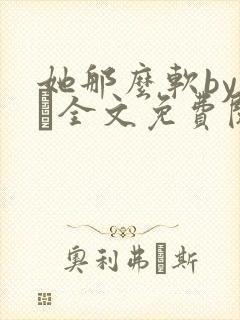 她那么软by今婳全文免费阅读