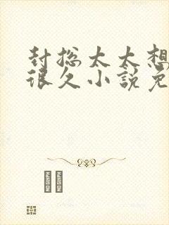 封总太太想离婚很久小说免费阅读