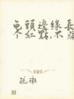 龟头边缘长了几个红点,不痛不痒