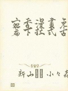 宛香漫画免费全篇下拉式古风