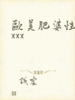 欧美肥婆性猛交xxx