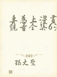 妻为上漫画免费观看全集6漫画