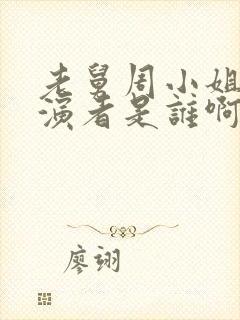 老舅周小姐的扮演者是谁啊