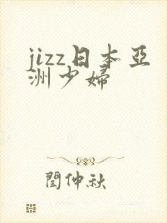 jizz日本亚洲少妇