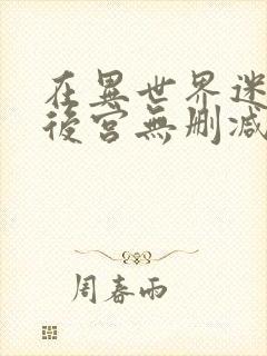 在异世界迷宫开后宫无删减版