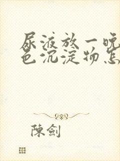 尿液放一晚有白色沉淀物怎么回事封面