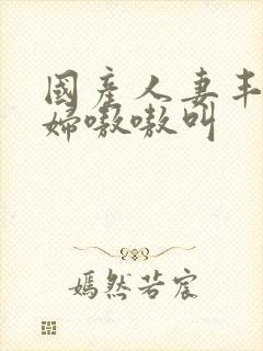 国产人妻丰满熟妇嗷嗷叫封面