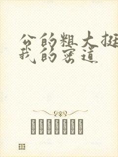 公的粗大挺进了我的密道